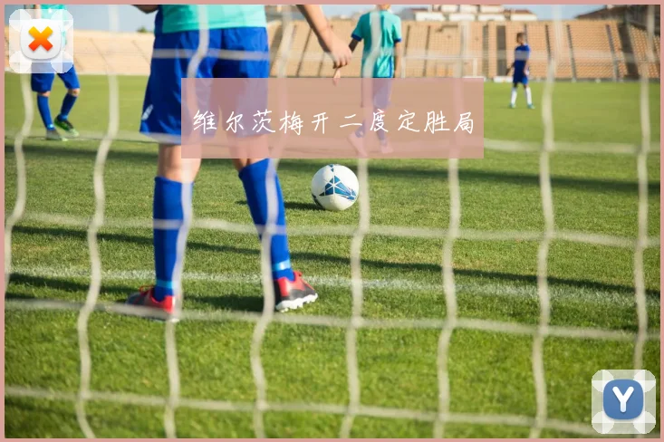 维尔茨梅开二度定胜局