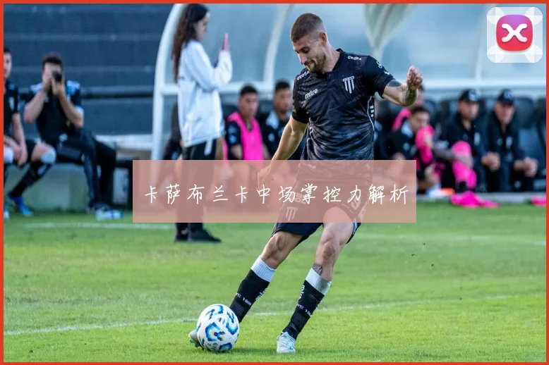 卡萨布兰卡中场掌控力解析